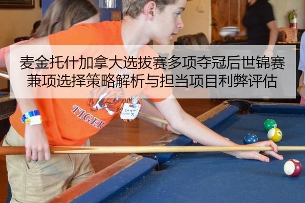 麦金托什加拿大选拔赛多项夺冠后世锦赛兼项选择策略解析与担当项目利弊评估
