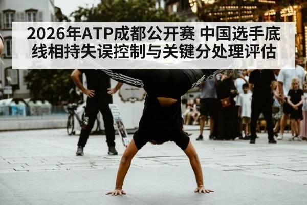 2026年ATP成都公开赛 中国选手底线相持失误控制与关键分处理评估