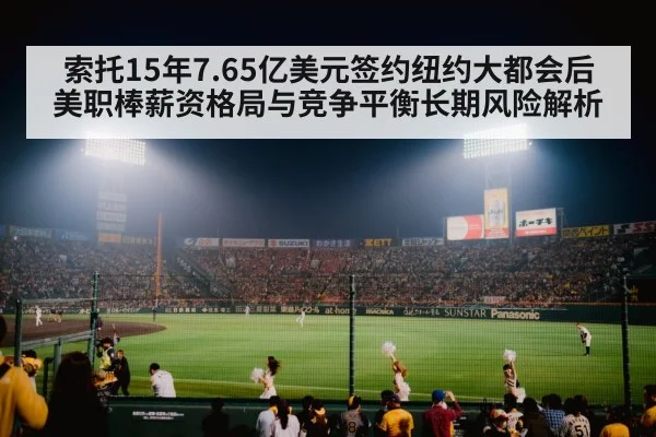 索托15年7.65亿美元签约纽约大都会后美职棒薪资格局与竞争平衡长期风险解析